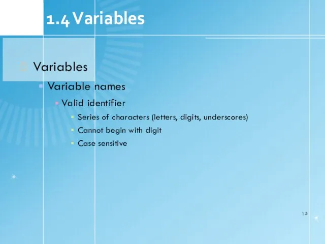 Variables Variable names Valid identifier Series of characters (letters, digits, underscores) Cannot