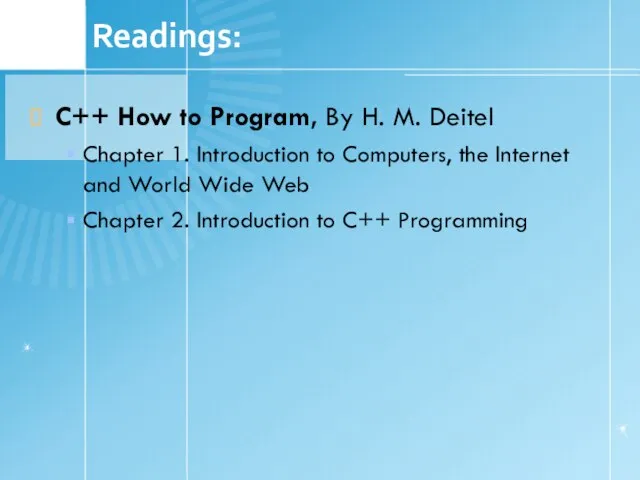 Readings: C++ How to Program, By H. M. Deitel Chapter 1. Introduction