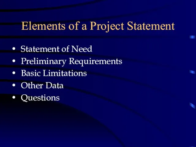 Elements of a Project Statement Statement of Need Preliminary Requirements Basic Limitations Other Data Questions