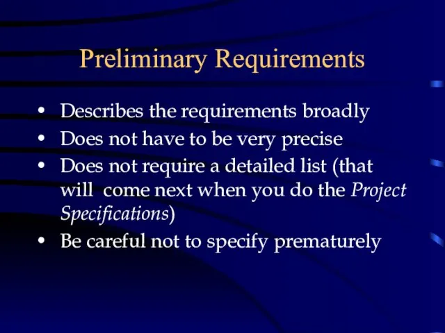 Preliminary Requirements Describes the requirements broadly Does not have to be very