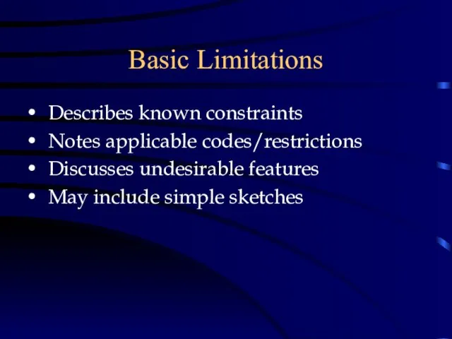 Basic Limitations Describes known constraints Notes applicable codes/restrictions Discusses undesirable features May include simple sketches