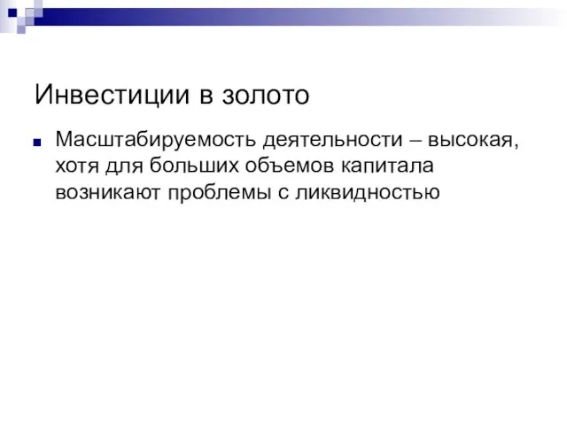 Инвестиции в золото Масштабируемость деятельности – высокая, хотя для больших объемов капитала возникают проблемы с ликвидностью