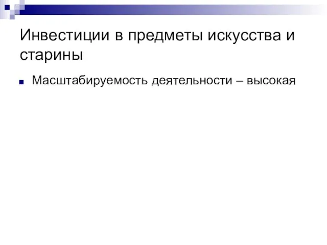 Инвестиции в предметы искусства и старины Масштабируемость деятельности – высокая