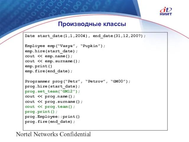 Nortel Networks Confidential Производные классы Date start_date(1,1,2004), end_date(31,12,2007); Employee emp(“Vasya”, “Pupkin”); emp.hire(start_date);