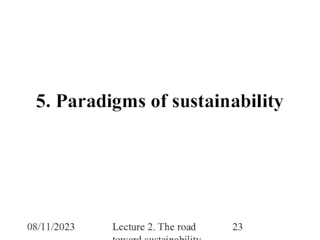 08/11/2023 Lecture 2. The road toward sustainability 5. Paradigms of sustainability