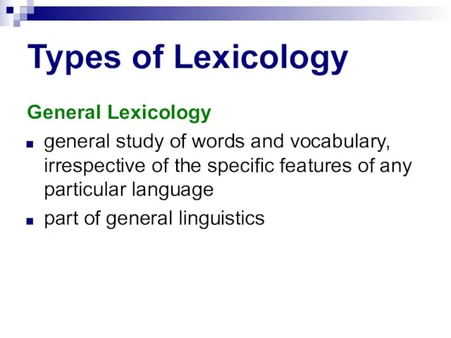 Types of Lexicology General Lexicology general study of words and vocabulary, irrespective