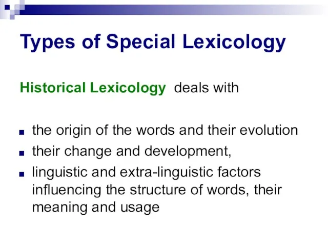 Types of Special Lexicology Historical Lexicology deals with the origin of the