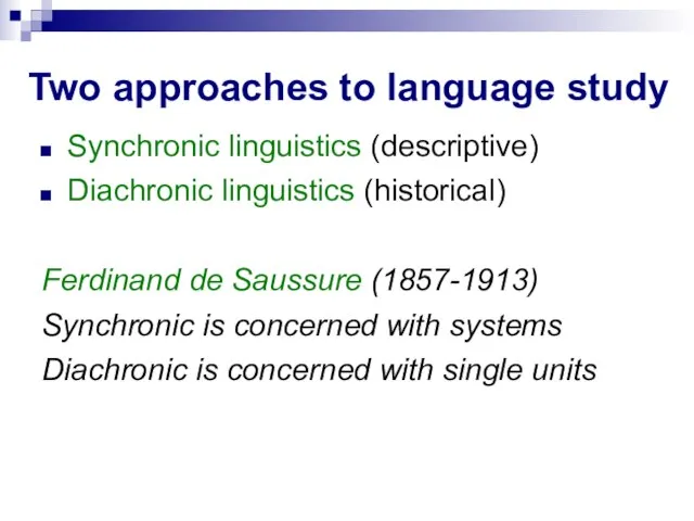 Two approaches to language study Synchronic linguistics (descriptive) Diachronic linguistics (historical) Ferdinand