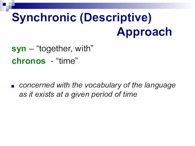 Synchronic (Descriptive) Approach syn – “together, with” chronos - “time” concerned with