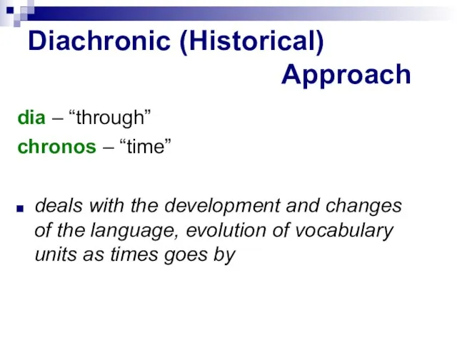 Diachronic (Historical) Approach dia – “through” chronos – “time” deals with the