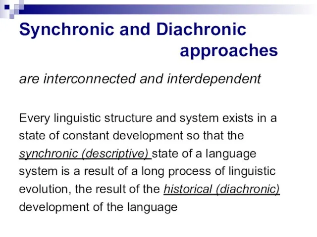 Synchronic and Diachronic approaches are interconnected and interdependent Every linguistic structure and