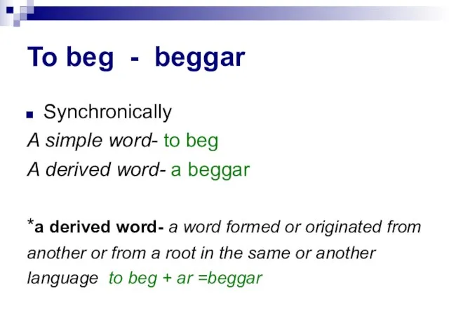 To beg - beggar Synchronically A simple word- to beg A derived