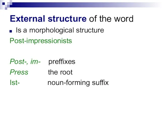 External structure of the word Is a morphological structure Post-impressionists Post-, im-