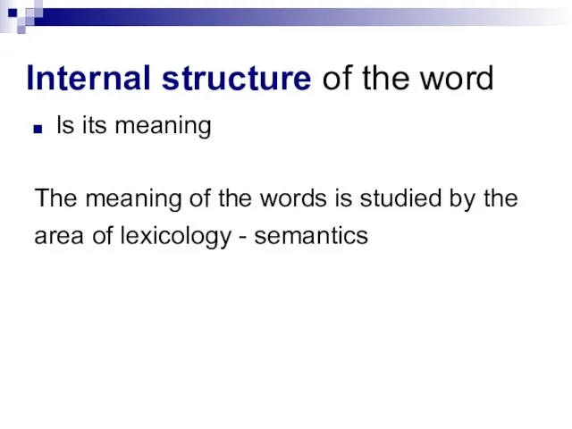 Internal structure of the word Is its meaning The meaning of the