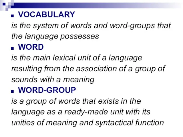 VOCABULARY is the system of words and word-groups that the language possesses