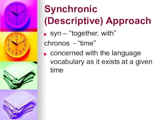 Synchronic (Descriptive) Approach syn – “together, with” chronos - “time” concerned with