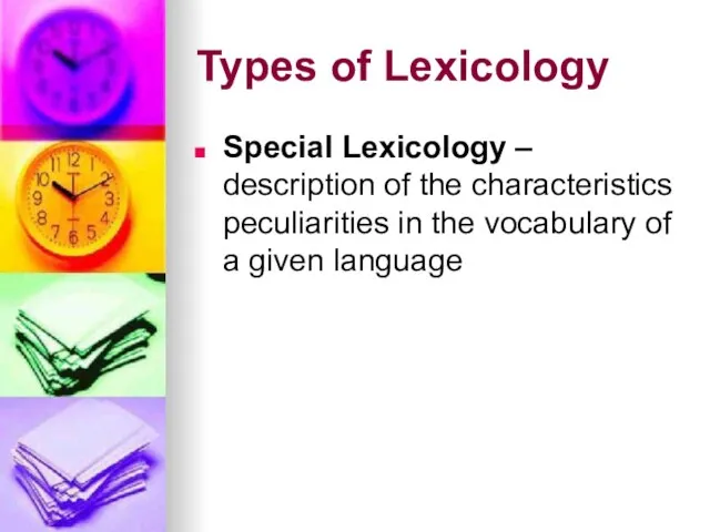 Types of Lexicology Special Lexicology – description of the characteristics peculiarities in