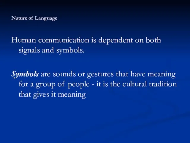 Nature of Language Human communication is dependent on both signals and symbols.