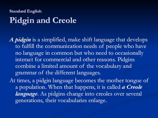 Standard English Pidgin and Creole A pidgin is a simplified, make shift