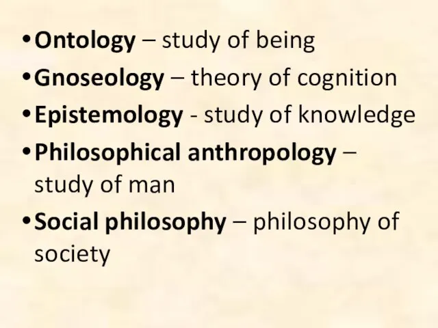 Ontology – study of being Gnoseology – theory of cognition Epistemology -