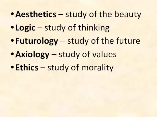 Aesthetics – study of the beauty Logic – study of thinking Futurology
