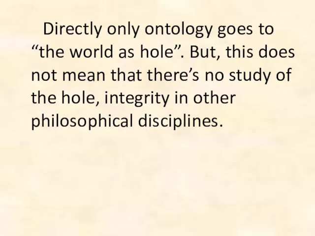 Directly only ontology goes to “the world as hole”. But, this does