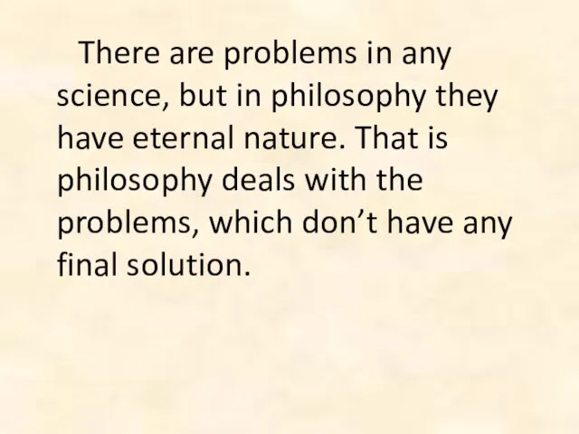 There are problems in any science, but in philosophy they have eternal