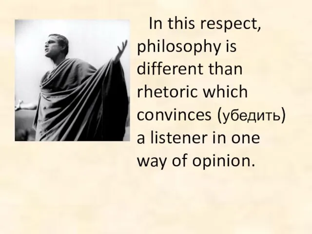 In this respect, philosophy is different than rhetoric which convinces (убедить) a