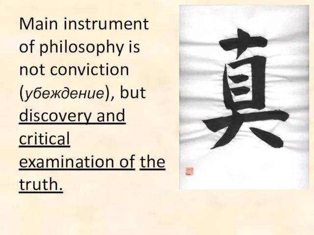 Main instrument of philosophy is not conviction (убеждение), but discovery and critical examination of the truth.