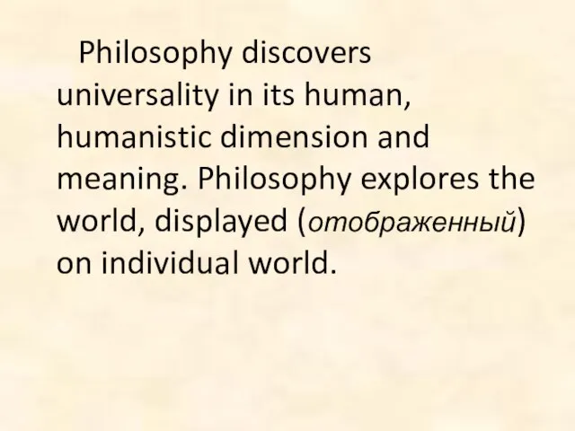 Philosophy discovers universality in its human, humanistic dimension and meaning. Philosophy explores
