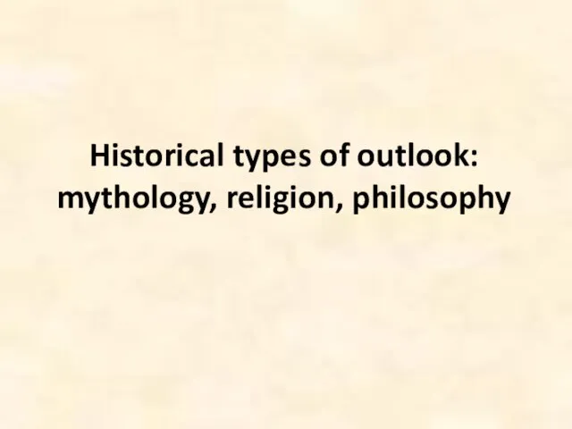 Historical types of outlook: mythology, religion, philosophy