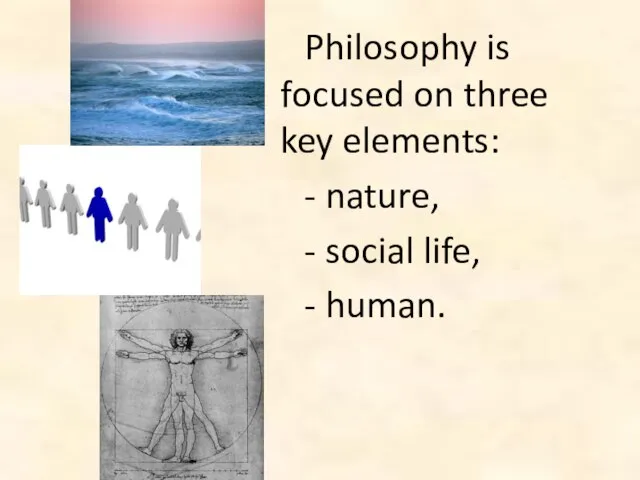 Philosophy is focused on three key elements: - nature, - social life, - human.