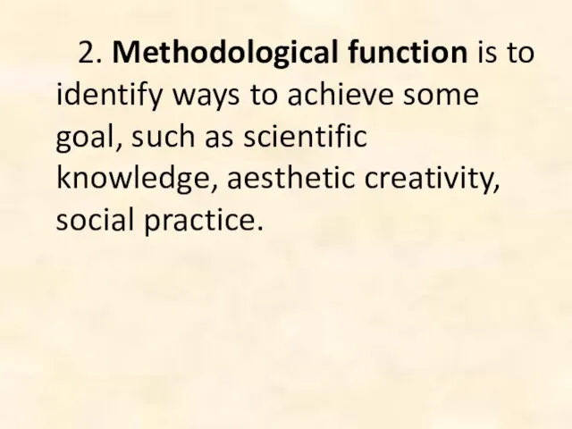 2. Methodological function is to identify ways to achieve some goal, such