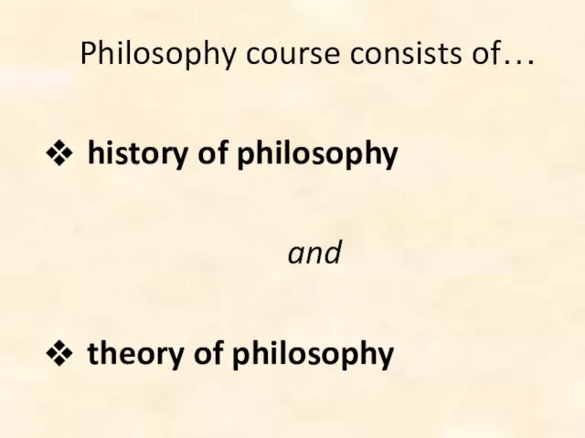 Philosophy course consists of… history of philosophy and theory of philosophy