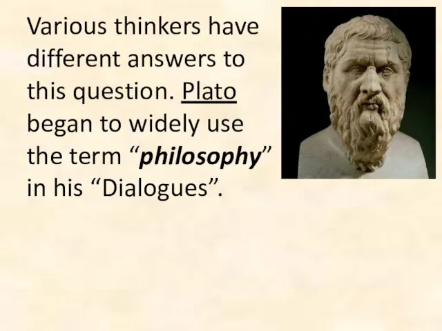 Various thinkers have different answers to this question. Plato began to widely