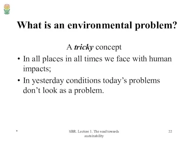 * SBR. Lecture 1. The road towards sustainability What is an environmental