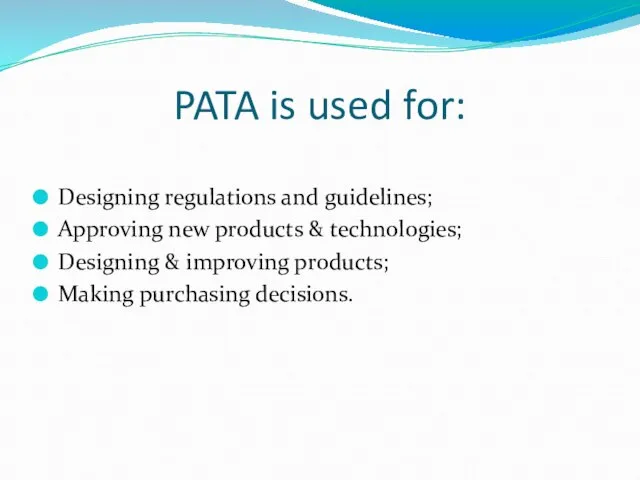 PATA is used for: Designing regulations and guidelines; Approving new products &