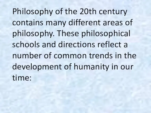 Philosophy of the 20th century contains many different areas of philosophy. These