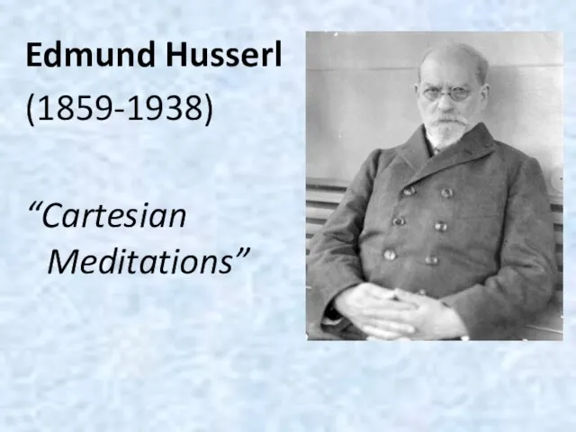 Edmund Husserl (1859-1938) “Cartesian Meditations”