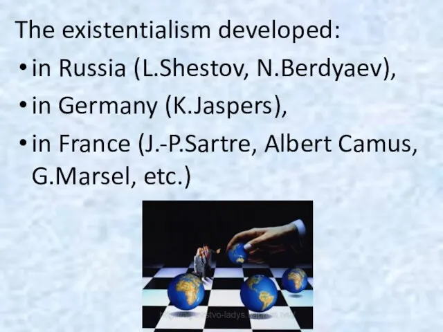 The existentialism developed: in Russia (L.Shestov, N.Berdyaev), in Germany (K.Jaspers), in France