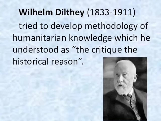 Wilhelm Dilthey (1833-1911) tried to develop methodology of humanitarian knowledge which he