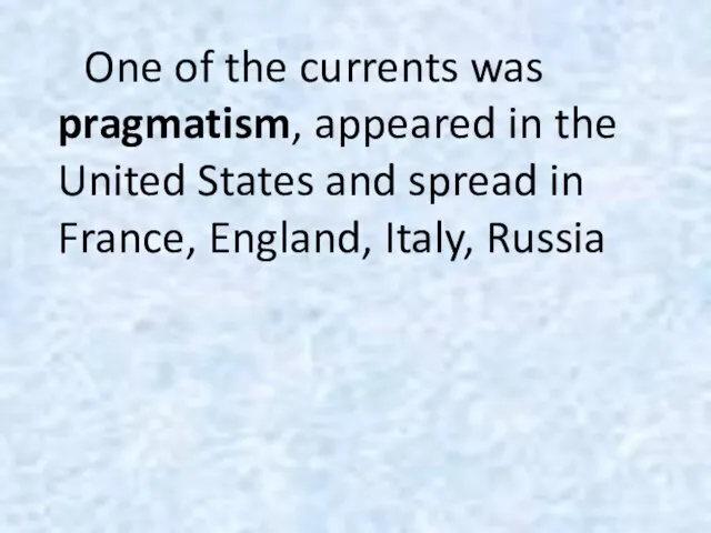 One of the currents was pragmatism, appeared in the United States and