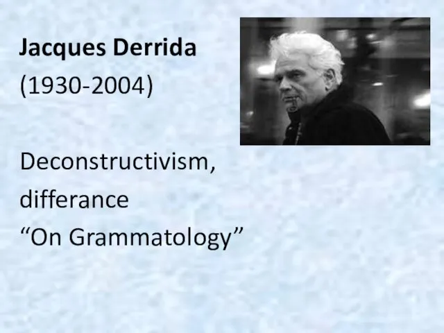 Jacques Derrida (1930-2004) Deconstructivism, differance “On Grammatology”