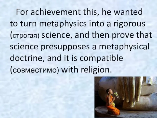 For achievement this, he wanted to turn metaphysics into a rigorous (строгая)