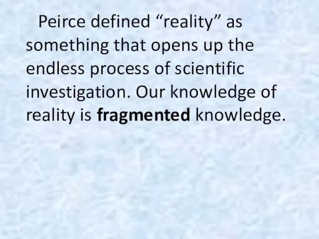 Peirce defined “reality” as something that opens up the endless process of