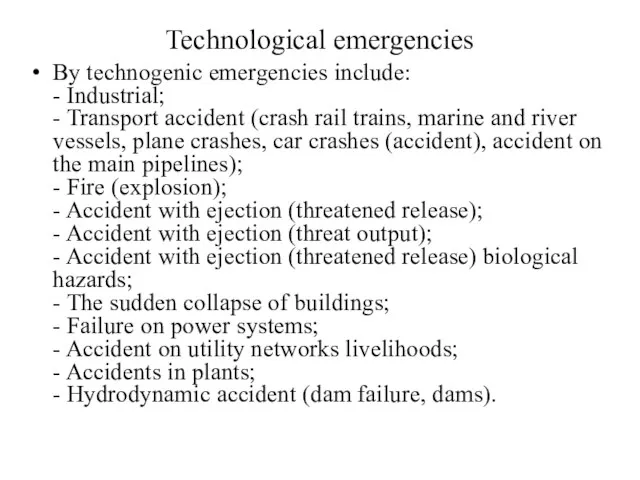 Technological emergencies By technogenic emergencies include: - Industrial; - Transport accident (crash