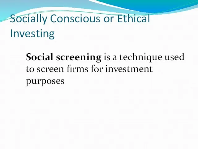 Socially Conscious or Ethical Investing Social screening is a technique used to