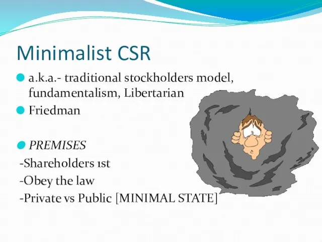 Minimalist CSR a.k.a.- traditional stockholders model, fundamentalism, Libertarian Friedman PREMISES -Shareholders 1st