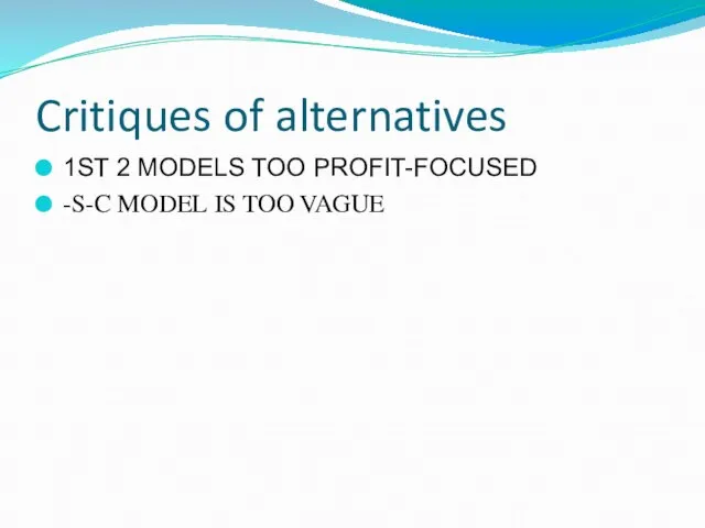 Critiques of alternatives 1ST 2 MODELS TOO PROFIT-FOCUSED -S-C MODEL IS TOO VAGUE