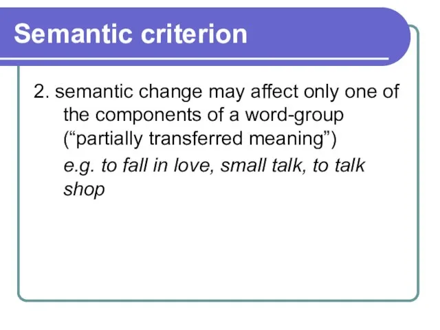 Semantic criterion 2. semantic change may affect only one of the components